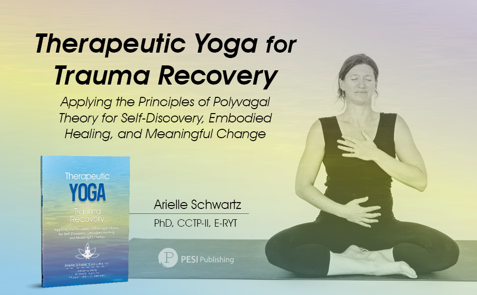 Therapeutic Yoga for Trauma Dr. Arielle Schwartz